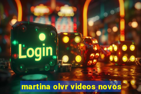 martina olvr videos novos